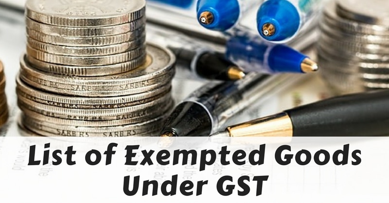 List Of Exempted Goods Under GST Regime