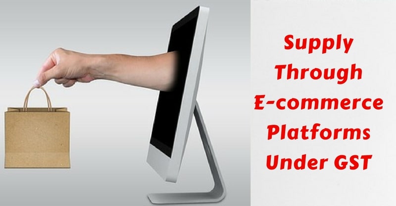 Supply Through E-commerce Platforms Under GST